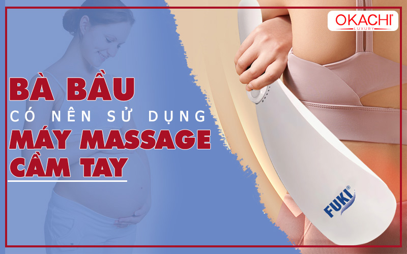 Bà bầu có nên dùng máy massage cầm tay HAY KHÔNG