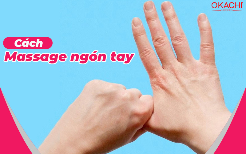 Cách massage ngón tay giảm đau nhức ngay tại nhà